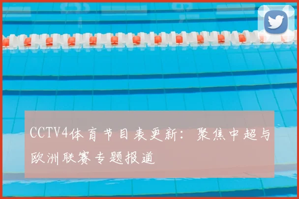 CCTV4体育节目表更新：聚焦中超与欧洲联赛专题报道