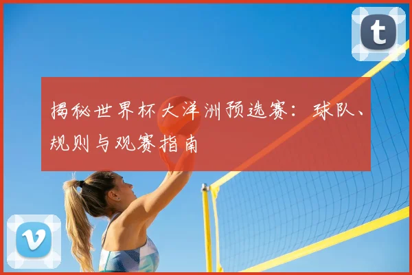 揭秘世界杯大洋洲预选赛：球队、规则与观赛指南